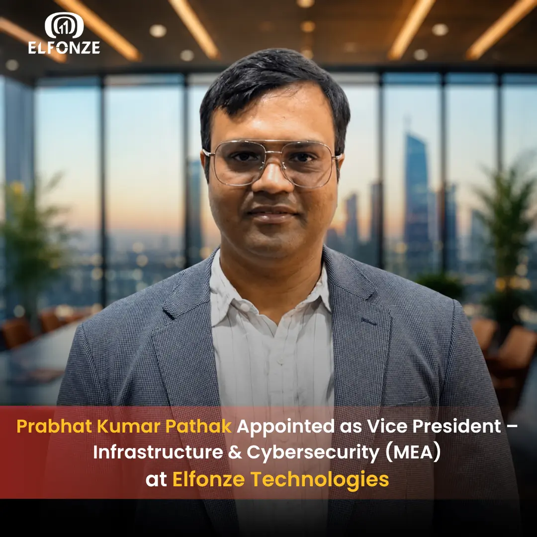 Prabhat Kumar Pathak joins Elfonze Technologies as Vice President - Infrastructure & Cybersecurity (MEA).